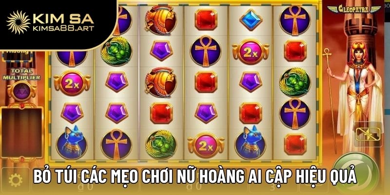 Bỏ túi các mẹo chơi Nữ Hoàng Ai Cập hiệu quả