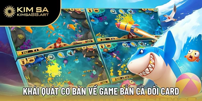 Khái quát cơ bản về game bắn cá đổi card