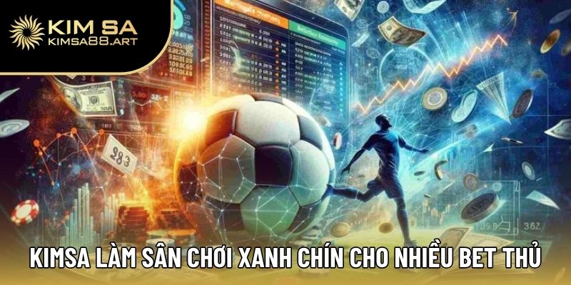 Kimsa làm sân chơi xanh chín cho nhiều bet thủ