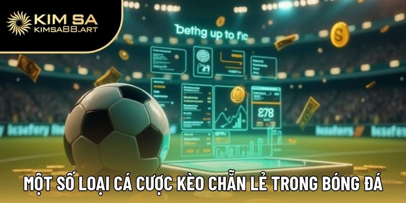 Cẩm Nang Đọc Kèo Chẵn Lẻ Đỉnh Cao Dành Riêng Cho Thành Viên 2 Một số loại hình cá cược kèo chẵn lẻ trong bóng đá