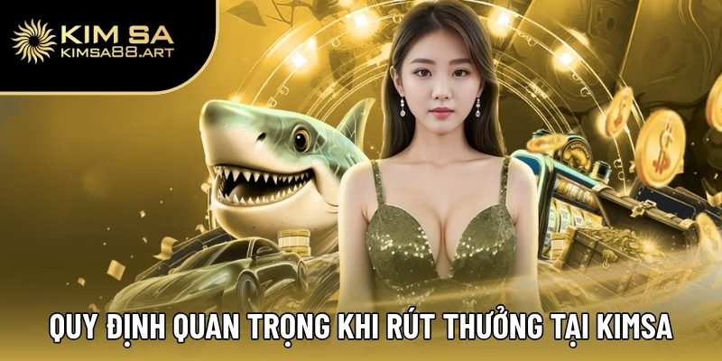 Quy định quan trọng khi rút thưởng tại Kimsa