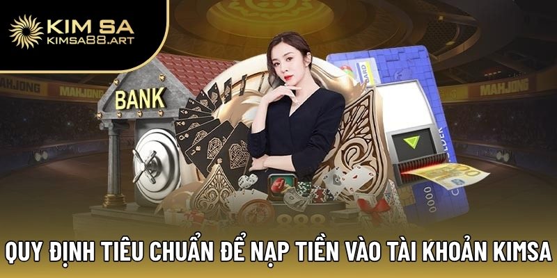 Nạp Tiền Kimsa – Bí Quyết Thực Hiện An Toàn và Hiệu Quả 1 Quy định tiêu chuẩn để nạp tiền vào tài khoản Kimsa