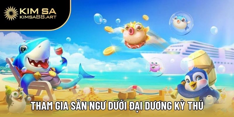 Tham gia săn ngư dưới đại dương kỳ thú
