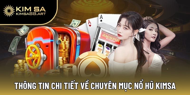 Thông tin chi tiết về chuyên mục nổ hũ Kimsa