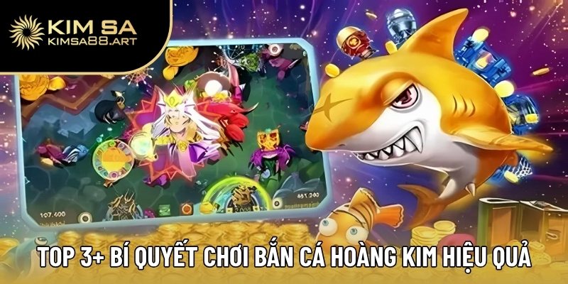Top 3+ bí quyết chơi bắn cá Hoàng Kim hiệu quả