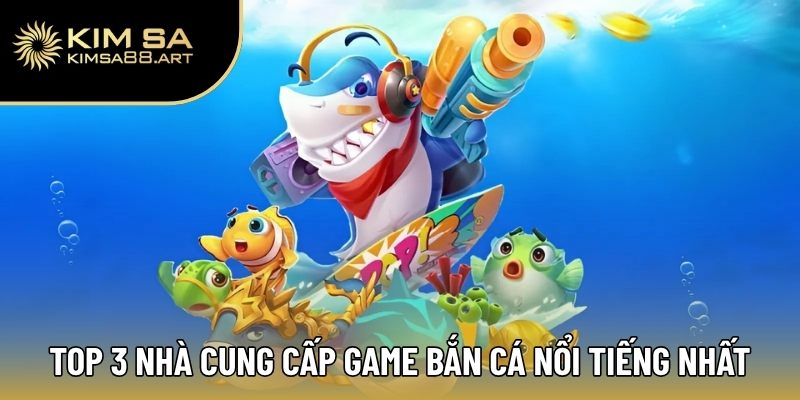 Top 3 nhà cung cấp game bắn cá nổi tiếng nhất Châu Á