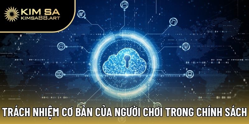 Chính Sách Bảo Mật Kimsa | Trải Nghiệm Cá Cược An Tâm 3 Trách nhiệm cơ bản của người chơi trong chính sách bảo mật Kimsa