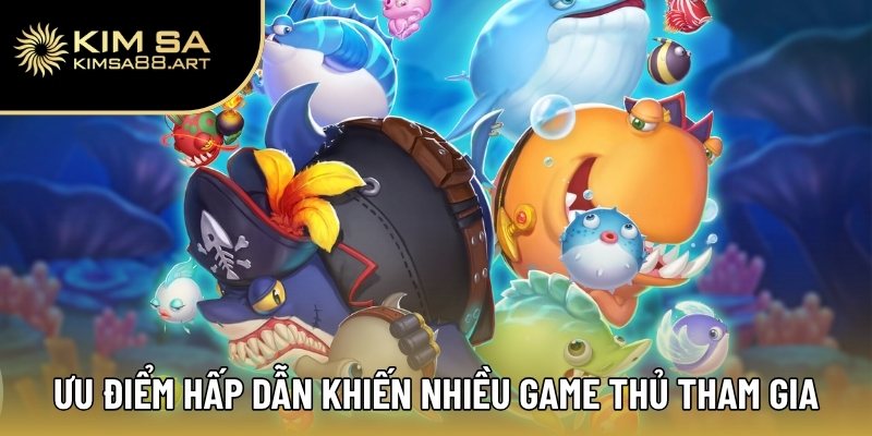 Ưu điểm hấp dẫn khiến nhiều game thủ tham gia